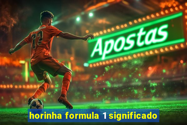 horinha formula 1 significado